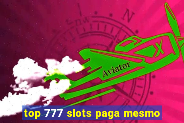 top 777 slots paga mesmo